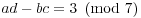 $ad - bc = 3
   \mod{7}$