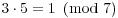 $3\cdot 5
   = 1 \mod{7}$