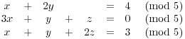 $$\matrix{x & + & 2y & & & = & 4 & \mod{5}\cr 3x & + & y & + & z & = & 0 & \mod{5}\cr x & + & y & + & 2z & = & 3 & \mod{5}\cr}$$