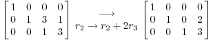 $$\left[\matrix{1 & 0 & 0 & 0 \cr 0 & 1 & 3 & 1 \cr 0 & 0 & 1 & 3 \cr}\right] \matrix{\longrightarrow \cr r_2 \to r_2 + 2r_3 \cr} \left[\matrix{1 & 0 & 0 & 0 \cr 0 & 1 & 0 & 2 \cr 0 & 0 & 1 & 3 \cr}\right]$$