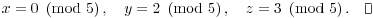 $$x = 0 \mod{5}, \quad y = 2 \mod{5}, \quad z = 3 \mod{5}.\quad\halmos$$