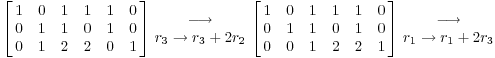 $$\left[\matrix{1 & 0 & 1 & 1 & 1 & 0 \cr 0 & 1 & 1 & 0 & 1 & 0 \cr 0 & 1 & 2 & 2 & 0 & 1 \cr}\right] \matrix{\longrightarrow \cr r_3 \to r_3 + 2r_2 \cr} \left[\matrix{1 & 0 & 1 & 1 & 1 & 0 \cr 0 & 1 & 1 & 0 & 1 & 0 \cr 0 & 0 & 1 & 2 & 2 & 1 \cr}\right] \matrix{\longrightarrow \cr r_1 \to r_1 + 2r_3 \cr}$$